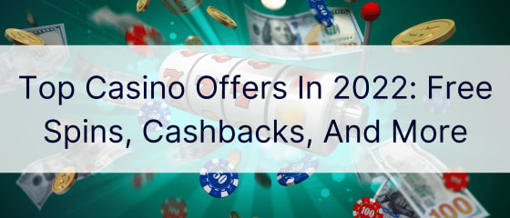 Parhaat kasinotarjoukset vuonna 2022: ilmaispyöräytykset, käteispalautukset ja paljon muuta