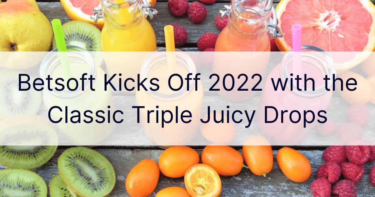 Betsoft aloittaa vuoden 2022 klassisilla Triple Juicy Dropsilla