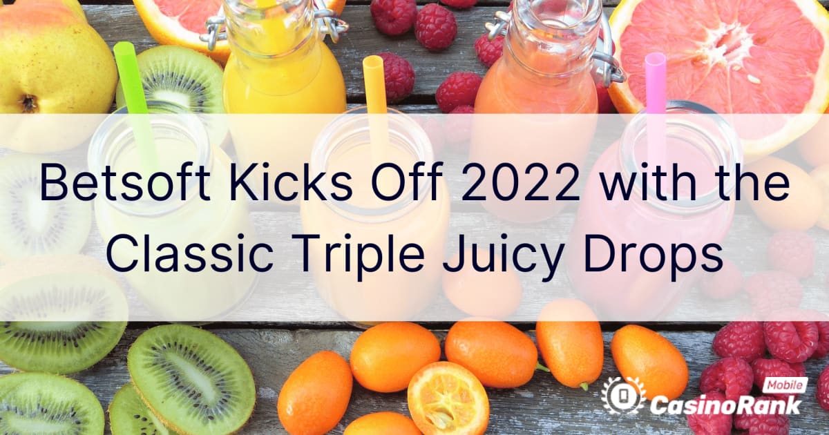 Betsoft aloittaa vuoden 2022 klassisilla Triple Juicy Dropsilla